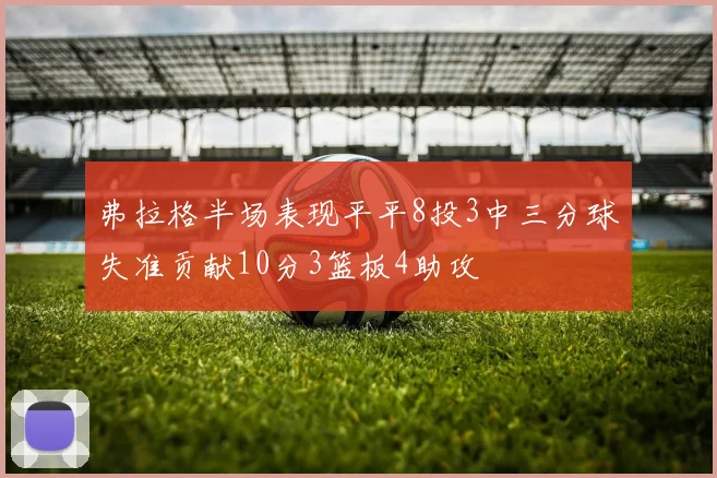 弗拉格半场表现平平8投3中三分球失准贡献10分3篮板4助攻