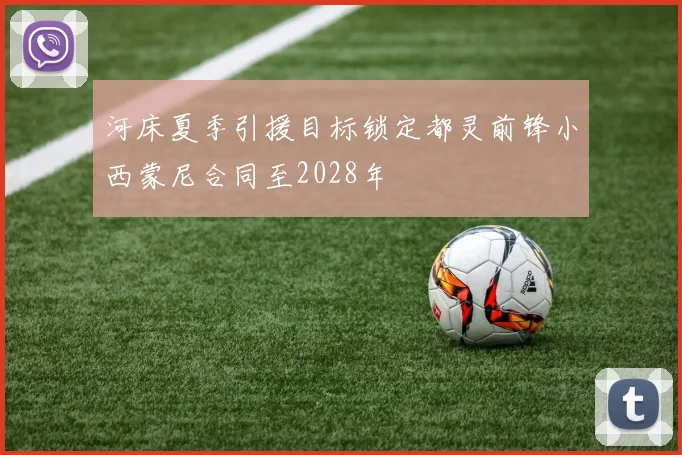 河床夏季引援目标锁定都灵前锋小西蒙尼合同至2028年